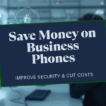 How to Save Money on Business Phone Systems While Improving Security